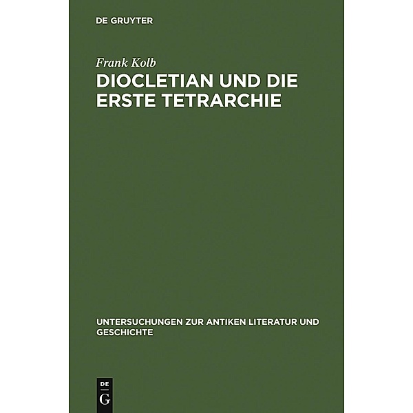 Diocletian und die Erste Tetrarchie / Untersuchungen zur antiken Literatur und Geschichte Bd.27, Frank Kolb
