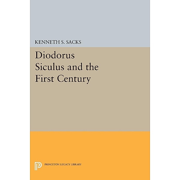 Diodorus Siculus and the First Century / Princeton Legacy Library Bd.1109, Kenneth S. Sacks
