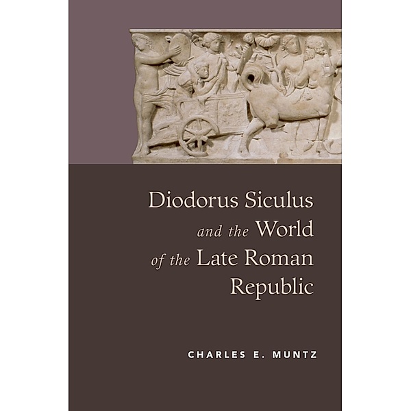 Diodorus Siculus and the World of the Late Roman Republic, Charles Muntz