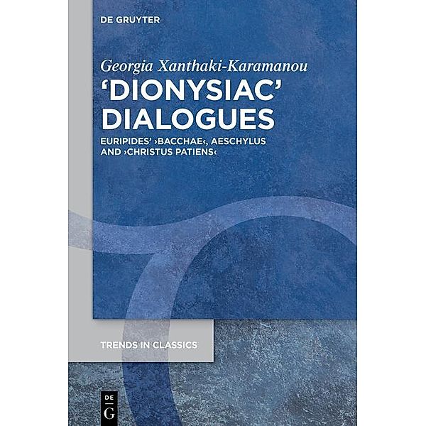 >Dionysiac< Dialogues / Trends in Classics - Supplementary Volumes Bd.128, Georgia Xanthaki-Karamanou