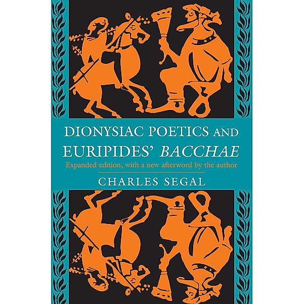 Dionysiac Poetics and Euripides' Bacchae, Charles Segal