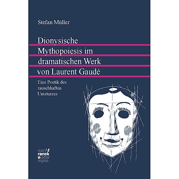 Dionysische Mythopoiesis im dramatischen Werk von Laurent Gaudé / Mainzer Forschungen zu Drama und Theater Bd.49, Stefan Müller