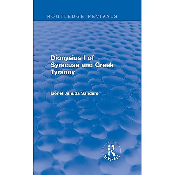 Dionysius I of Syracuse and Greek Tyranny (Routledge Revivals) / Routledge Revivals, Lionel Jehuda Sanders