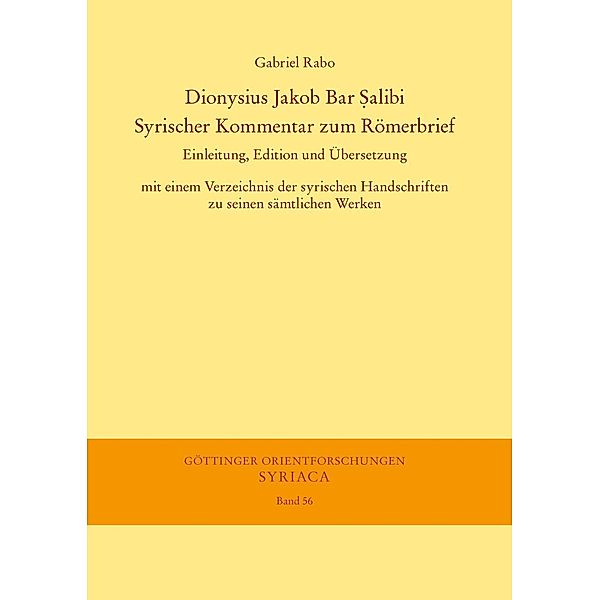 Dionysius Jakob Bar Salibi. Syrischer Kommentar zum Römerbrief / Göttinger Orientforschungen, I. Reihe: Syriaca Bd.56, Gabriel Rabo