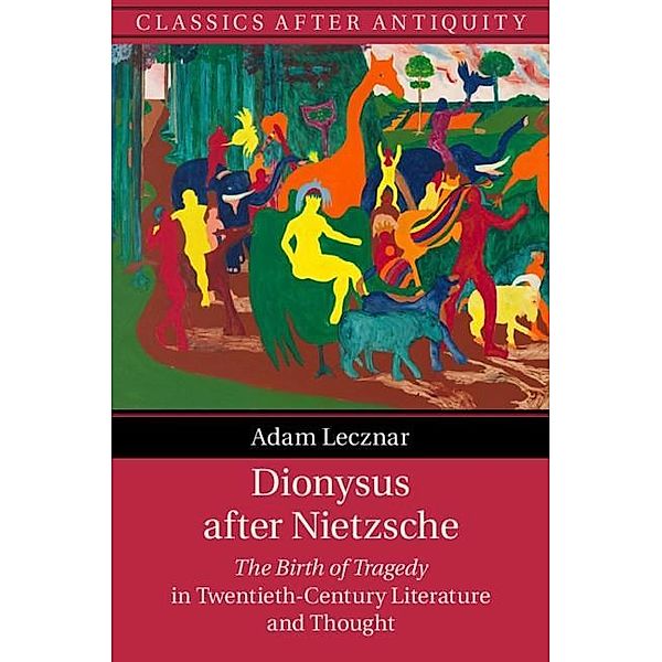 Dionysus after Nietzsche / Classics after Antiquity, Adam Lecznar