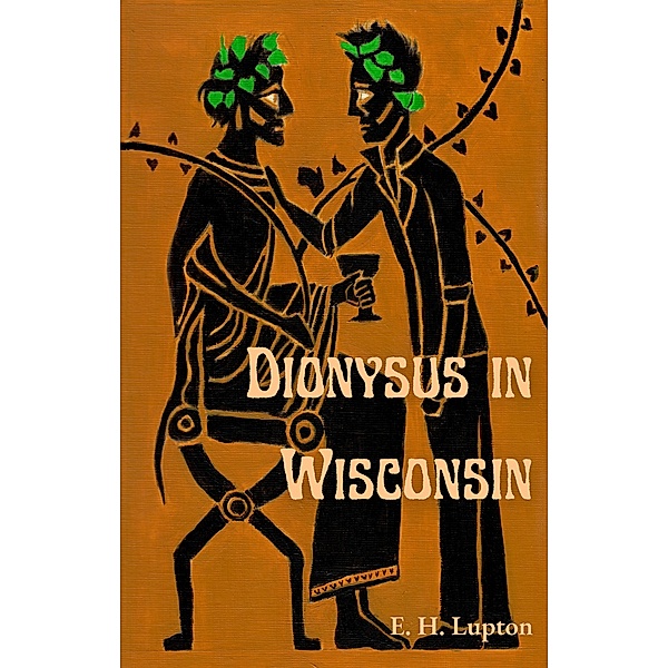 Dionysus in Wisconsin (Wisconsin Gothic, #1) / Wisconsin Gothic, E. H. Lupton