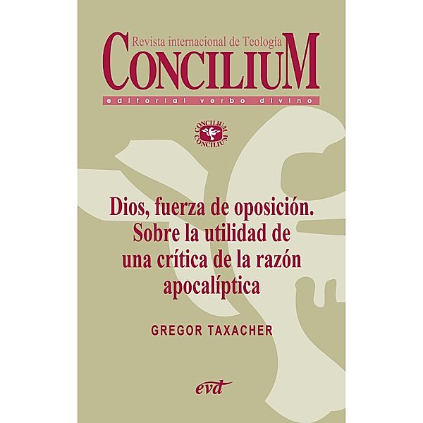 Dios, fuerza de oposición. Sobre la utilidad de una crítica de la razón apocalíptica. Concilium 356 (2014) / Concilium, Gregor Taxacher