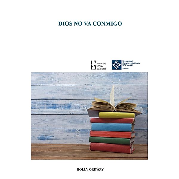 Dios no va conmigo / Instituto John Henry Newman Bd.11, Holly Ordway