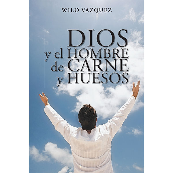 Dios Y El Hombre De Carne Y Huesos, Wilo Vazquez