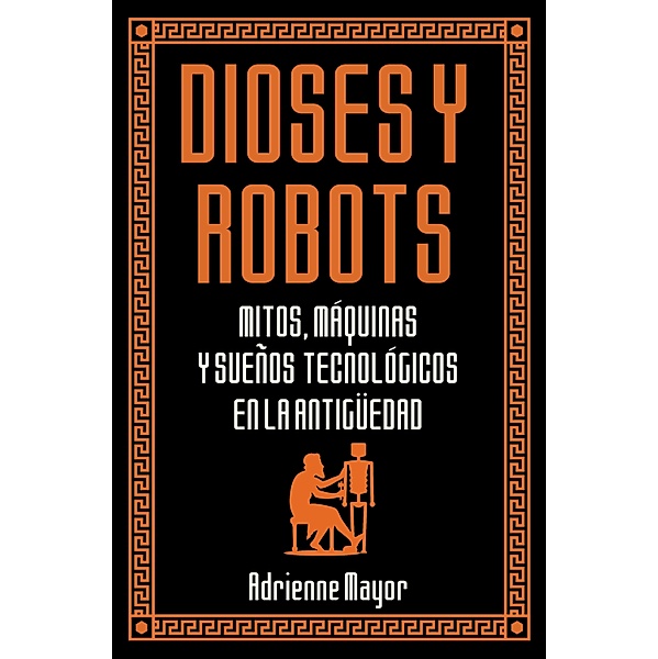 Dioses y robots / Historia Antigua, Adrienne Mayor