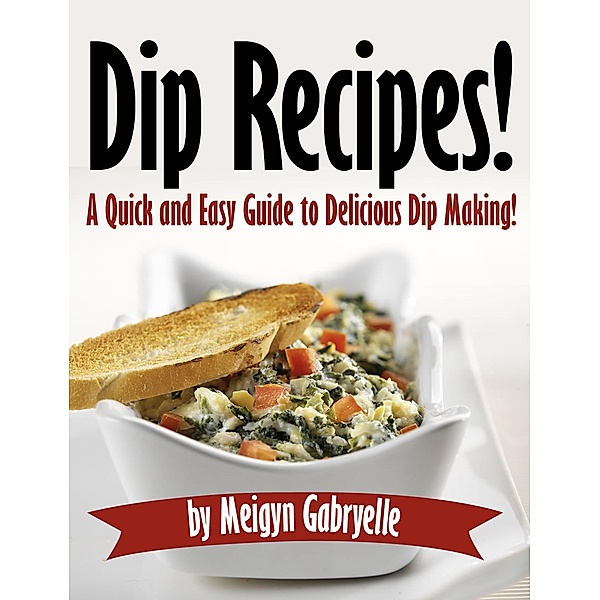 Dip Recipes:  A Quick and Easy Guide to Delicious Dip Making!, Clifford McDuffy