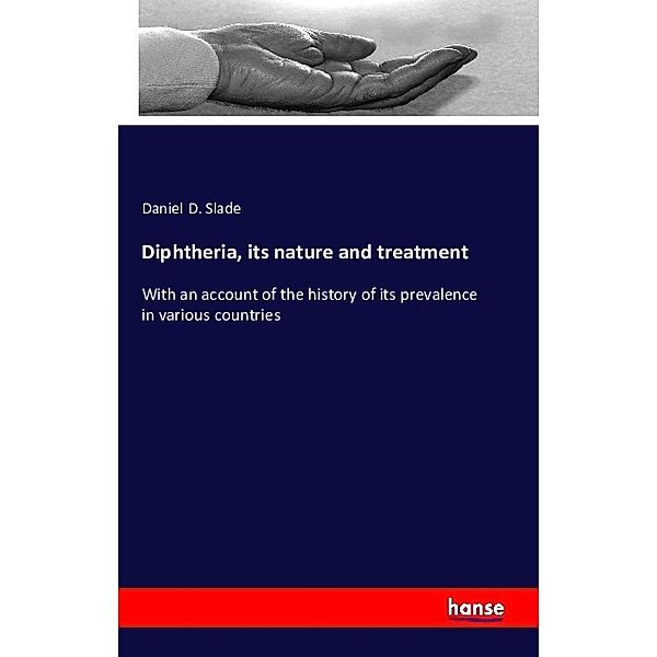 Diphtheria, its nature and treatment, Daniel D. Slade