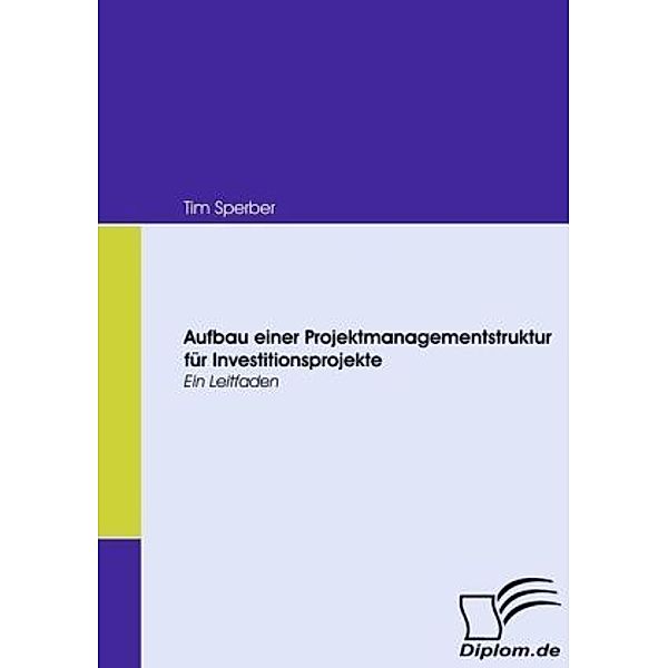 Diplom.de / Aufbau einer Projektmanagementstruktur für Investitionsprojekte, Tim Sperber