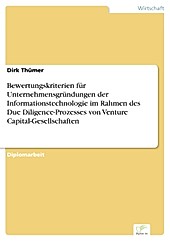 Diplom.de: Bewertungskriterien für Unternehmensgründungen der Informationstechnologie im Rahmen des Due Diligence-Prozesses von Venture... - Dirk Thümer,