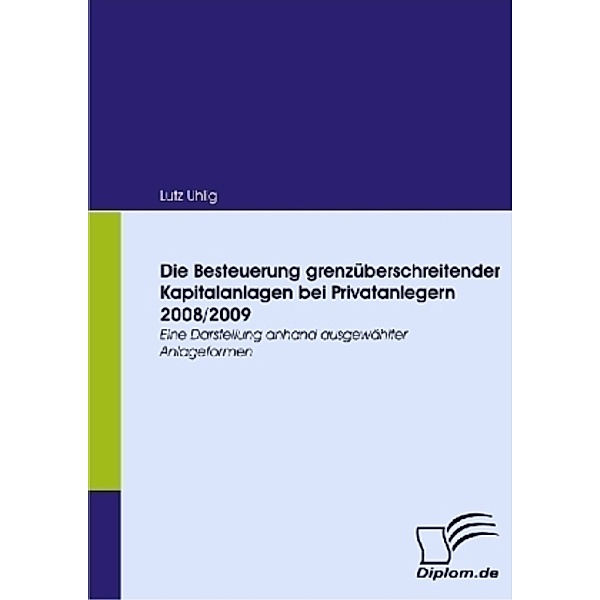 Diplom.de / Die Besteuerung grenzüberschreitender Kapitalanlagen bei Privatanlegern 2008/2009, Lutz Uhlig