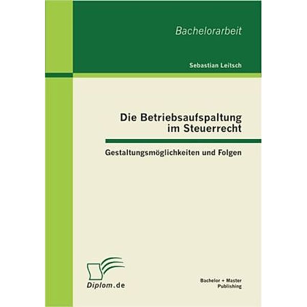 Diplom.de / Die Betriebsaufspaltung im Steuerrecht: Gestaltungsmöglichkeiten und Folgen, Sebastian Leitsch