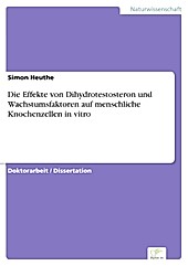 Diplom.de: Die Effekte von Dihydrotestosteron und Wachstumsfaktoren auf menschliche Knochenzellen in vitro - eBook - Simon Heuthe,