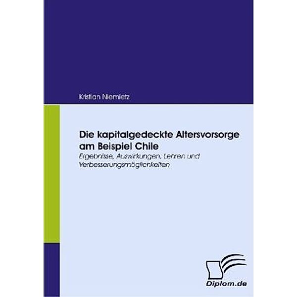 Diplom.de / Die kapitalgedeckte Altersvorsorge am Beispiel Chile, Kristian Niemietz