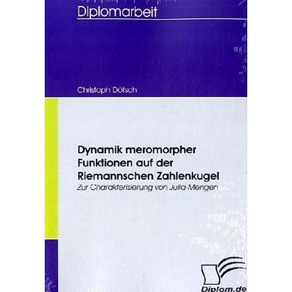 Diplom.de / Dynamik meromorpher Funktionen auf der Riemannschen Zahlenkugel, Christoph Dötsch