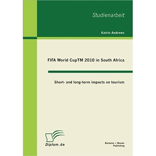 Diplom.de / FIFA World CupTM 2010 in South Africa, Short- and long-term impacts on tourism, Katrin Andrews