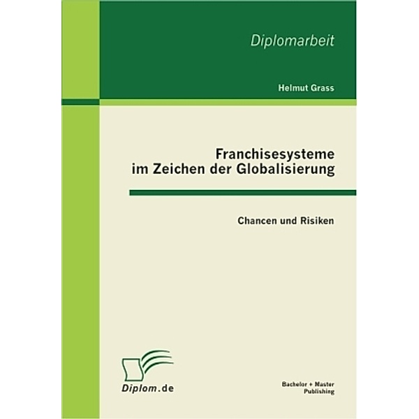 Diplom.de / Franchisesysteme im Zeichen der Globalisierung: Chancen und Risiken, Helmut Grass