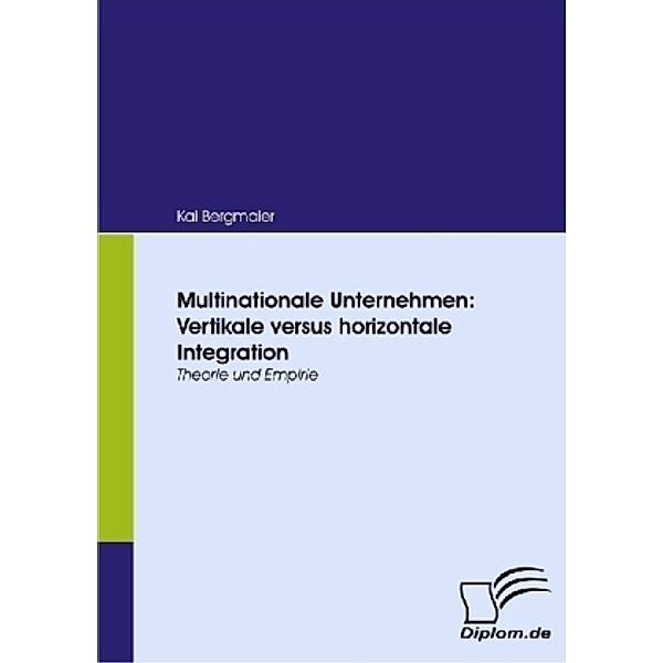 Diplom.de / Multinationale Unternehmen: Vertikale versus horizontale Integration, Kai Bergmaier