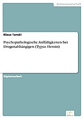 Diplom.de: Psychopathologische Auffälligkeiten bei Drogenabhängigen (Typus Heroin) - eBook - Klaus Tanski,