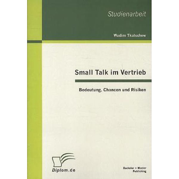 Diplom.de / Small Talk im Vertrieb: Bedeutung, Chancen und Risiken, Wadim Tkatschew