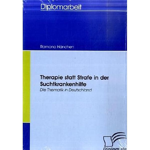 Diplom.de / Therapie statt Strafe in der Suchtkrankenhilfe, Ramona Hänchen
