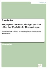 Diplom.de: Vergangenes bewahren, Künftiges gestalten - über den Wandel in der Heimerziehung - eBook - Frank Schöne,