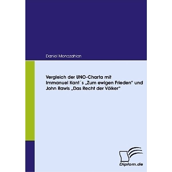 Diplom.de / Vergleich der UNO-Charta mit Immanuel Kant's Zum ewigen Frieden und John Rawl's Das Recht der Völker, Daniel Monazahian