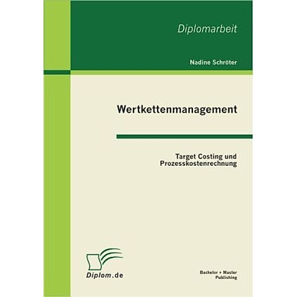 Diplom.de / Wertkettenmanagement: Target Costing und Prozesskostenrechnung, Nadine Schröter