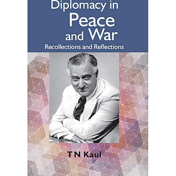 Diplomacy In Peace And War : Recollections And Reflections, T. N. Kaul