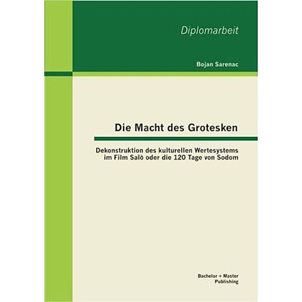 Diplomarbeit / Die Macht des Grotesken: Dekonstruktion des kulturellen Wertesystems im Film Salò oder die 120 Tage von Sodom, Bojan Sarenac