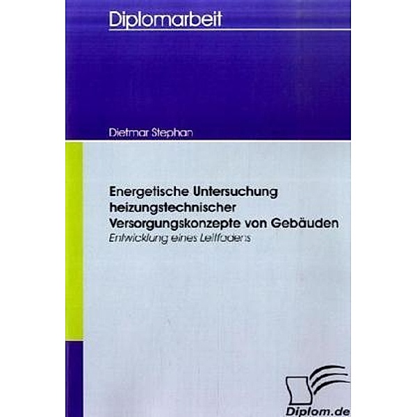 Diplomarbeit / Energetische Untersuchung heizungstechnischer Versorgungskonzepte von Gebäuden, Dietmar Stephan
