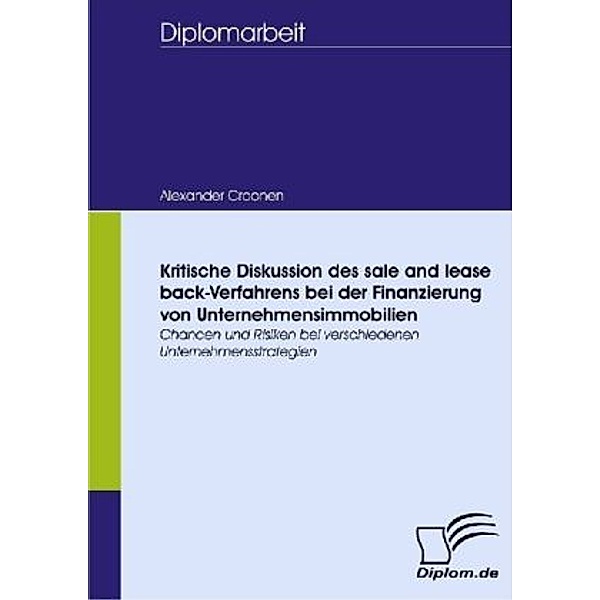 Diplomarbeit / Kritische Diskussion des sale and lease back-Verfahrens bei der Finanzierung von Unternehmensimmobilien, Alexander Croonen
