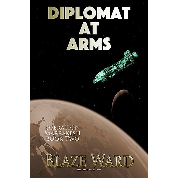 Diplomat At Arms (Operation Marrakesh, #2) / Operation Marrakesh, Blaze Ward