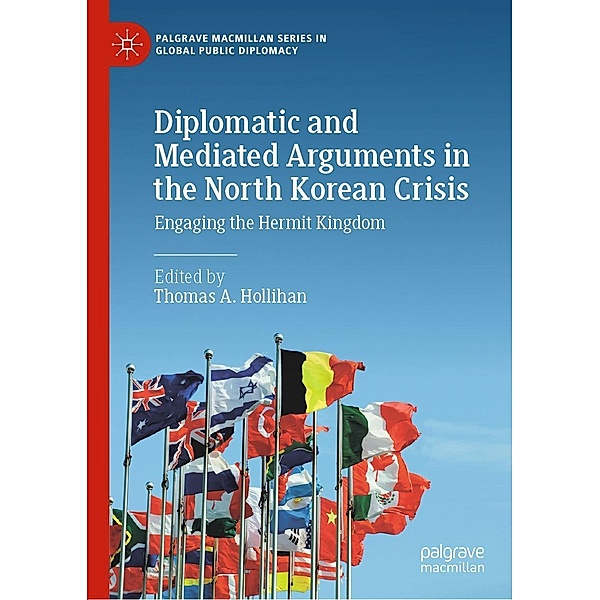 Diplomatic and Mediated Arguments in the North Korean Crisis / Palgrave Macmillan Series in Global Public Diplomacy