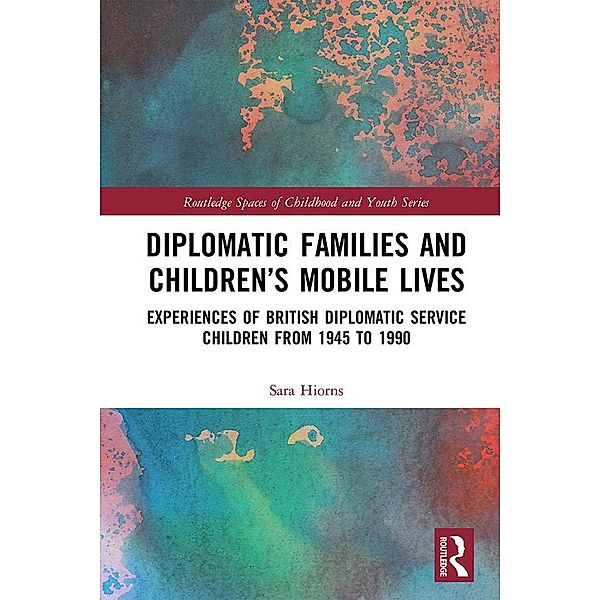 Diplomatic Families and Children's Mobile Lives, Sara Hiorns