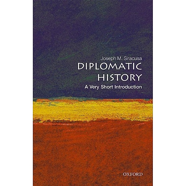 Diplomatic History: A Very Short Introduction, Joseph M. Siracusa