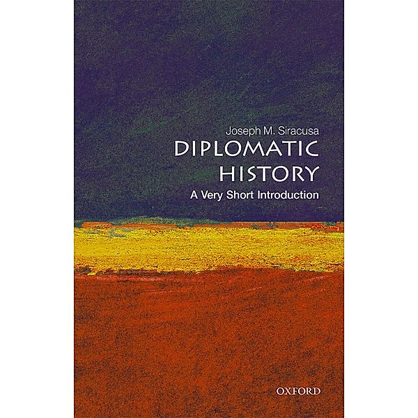 Diplomatic History: A Very Short Introduction / Very Short Introductions, Joseph M. Siracusa