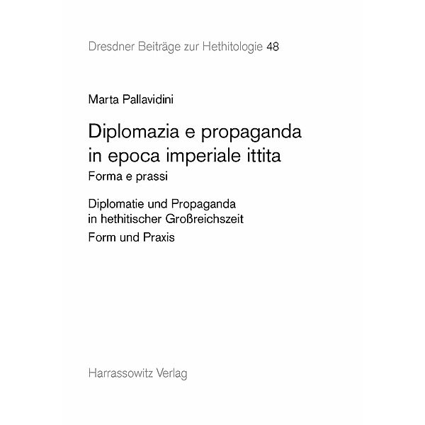 Diplomazia e propaganda in epoca imperiale ittita / Dresdner Beiträge zur Hethitologie Bd.48, Marta Pallavidini