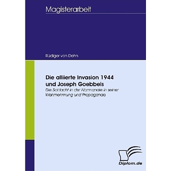 Diplomica / Die alliierte Invasion 1944 und Joseph Goebbels, Rüdiger von Dehn