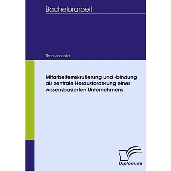 Diplomica / Mitarbeiterrekrutierung und -bindung als zentrale Herausforderung eines wissensbasierten Unternehmens, Timo Jaschke