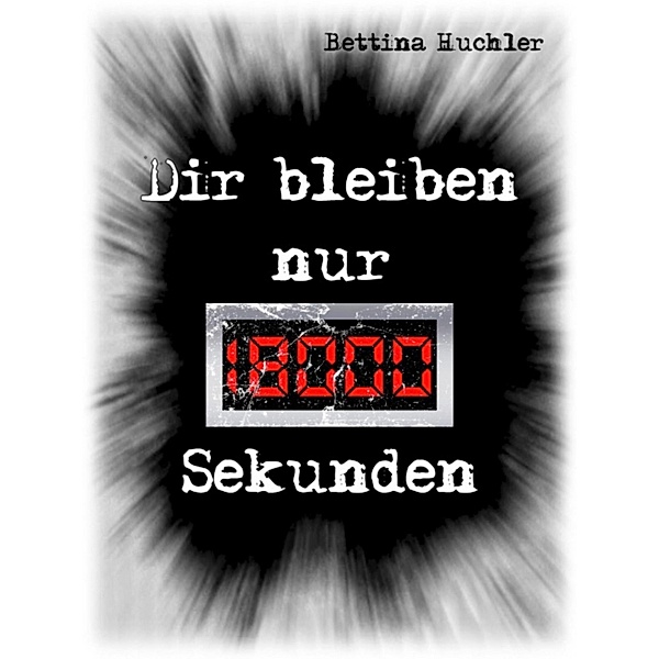 Dir bleiben nur 18000 Sekunden, Bettina Huchler