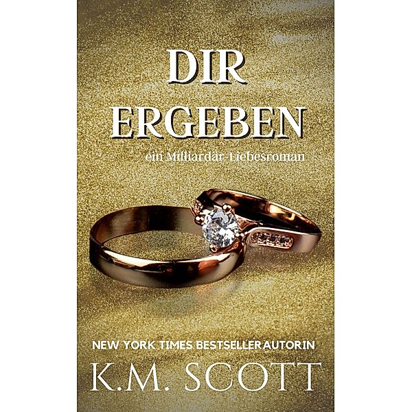 Dir Ergeben: ein Milliardär-Liebesroman (Heart of Stone, #3) / Heart of Stone, K. M. Scott