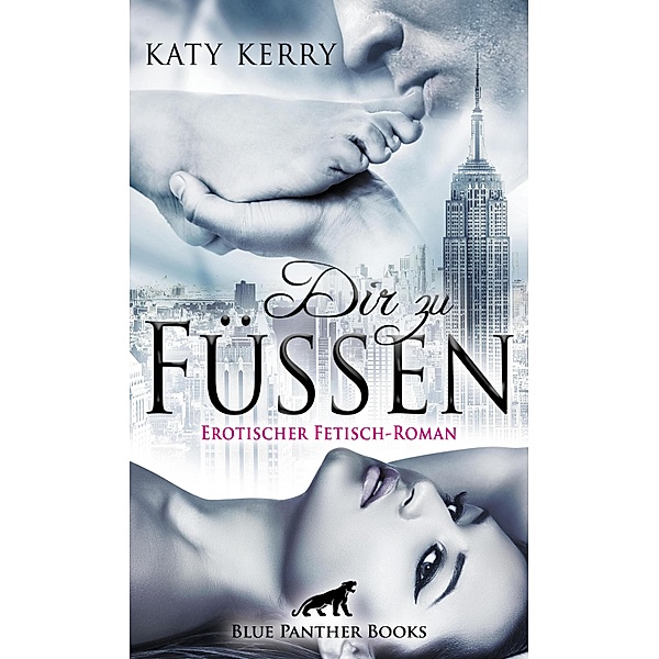Dir zu Füssen | Erotischer Fetisch-Roman / BDSM-Romane, Katy Kerry