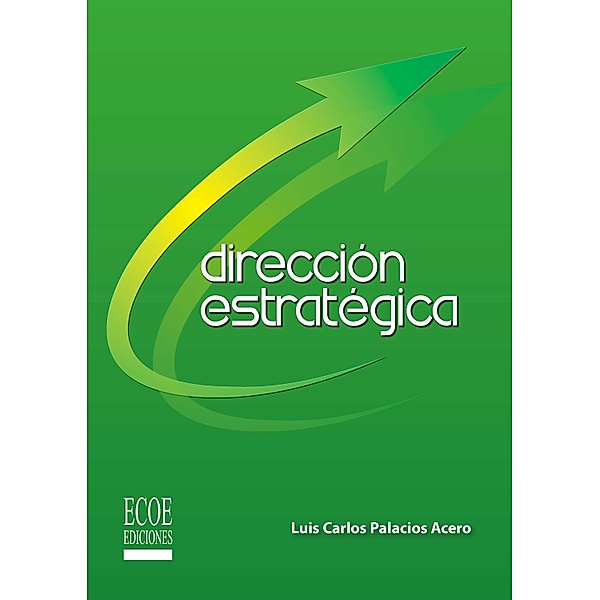 Dirección estratégica - 1ra edición, Luis Carlos Palacios Acero