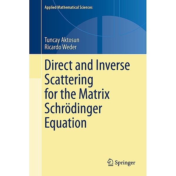 Direct and Inverse Scattering for the Matrix Schrödinger Equation / Applied Mathematical Sciences Bd.203, Tuncay Aktosun, Ricardo Weder