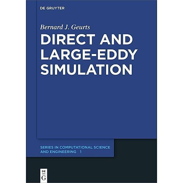 Direct and Large-Eddy Simulation / De Gruyter Series in Computational Science and Engineering Bd.1, Bernard J. Geurts